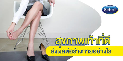 สุขภาพเท้าที่ดี ส่งผลต่อร่างกายอย่างไร | Scholl